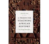 A Primer for Teaching African History: Ten Design Principles (Design Principles for Teaching History)