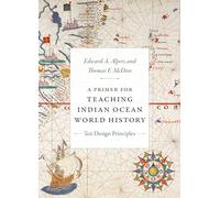 A Primer for Teaching Indian Ocean World History: Ten Design Principles (The World Readers)
