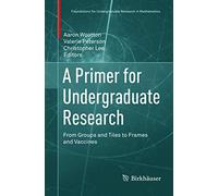 A Primer for Undergraduate Research: From Groups and Tiles to Frames and Vaccines (Foundations for Undergraduate Research in Mathematics)
