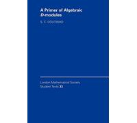 A Primer of Algebraic D-Modules: 33 (London Mathematical Society Student Texts, Series Number 33)