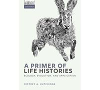 A Primer of Life Histories: Ecology, Evolution, and Application