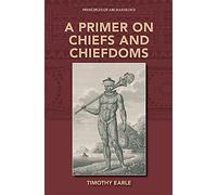 A Primer on Chiefs and Chiefdoms (Principles of Archaeology)