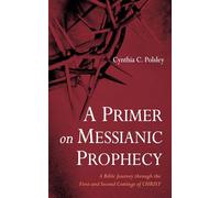 A Primer on Messianic Prophecy: A Bible Journey through the First and Second Comings of Christ