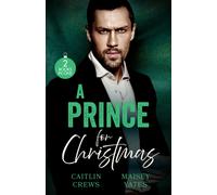 A Prince For Christmas: His Scandalous Christmas Princess (Royal Christmas Weddings) / Crowned for His Christmas Baby