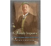 A Princely Impostor?: The Strange And Universal History Of The Kumar Of Bhawal