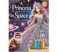 A Princess in Space: 101 Coloring Adventures: Explore galaxies, meet aliens, and color magical adventures! (101 Adventures Coloring Series)