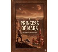 A Princess of Mars: by Edgar Rice Burroughs