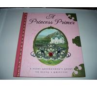 A Princess Primer: The Fairy Godmother's Guide to Being a Princess