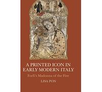 A Printed Icon in Early Modern Italy: Forlì's Madonna of the Fire
