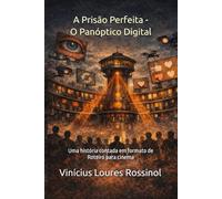 A Prisão Perfeita - O Panóptico Digital: Uma história contada em formato de roteiro de cinema