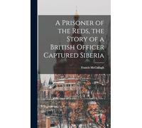 A Prisoner of the Reds, the Story of a British Officer Captured Siberia