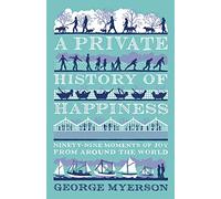 A Private History of Happiness: 99 Moments of Joy From Around the World