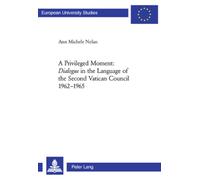A Privileged Moment: Dialogue in the Language of the Second Vatican Council 1962-1965: 829 (Europaische Hochschulschriften/European University ... 23: Theology/Serie 23: Theologie)