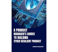 A Product Manager’s Guide to Building Cyber-Resilient Products