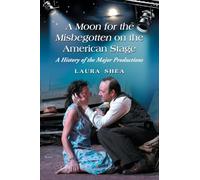 A Production History of Eugene O'Neill's A Moon for the Misbegotten