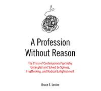A Profession Without Reason: The Crisis of Contemporary Psychiatry - Untangled and Solved by Spinoza, Freethinking and Radical Enlightenment