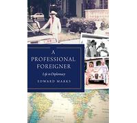 A Professional Foreigner: Life in Diplomacy (The Adst-dacor Diplomats and Diplomacy)