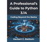 A Professional’s Guide to Python 3.14: Coding Beyond the Basics: 7 (Computing Excellence Series)