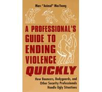 A Professional's Guide to Ending Violence Quickly: How Bouncers, Bodyguards and Other Security Professionals Handle Ugly Situations