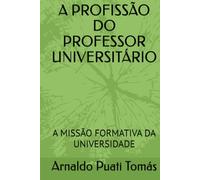 A PROFISSÃO DO PROFESSOR UNIVERSITÁRIO: A MISSÃO FORMATIVA DA UNIVERSIDADE (Edições Académicas Arnaldo Puati Tomás)
