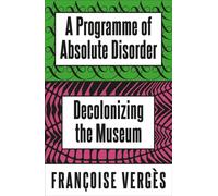 A Programme of Absolute Disorder : Decolonizing the Museum