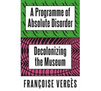 A Programme of Absolute Disorder: Decolonizing the Museum