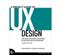 A Project Guide to UX Design: For User Experience Designers in the Field or in the Making (Voices That Matter)