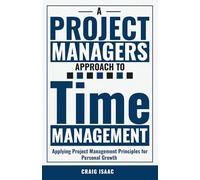 A Project Managers Approach To Time Management: Applying Project Management Principles for Personal Growth: 1