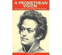 A Promethean Vision: The Formation of Karl Marx's Worldview