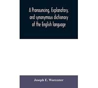 A pronouncing, explanatory, and synonymous dictionary of the English language