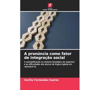 A pronúncia como fator de integração social: A exemplificação no sistema fonológico do espanhol e as dificuldades dos alunos de língua inglesa em reproduzi-la.