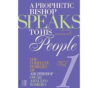 A Prophetic Bishop Speaks to His People Volume 1: The Complete Homilies of Oscar Romero (Martyria): Volume 1 -- Complete Homilies of Oscar Romero (Martyria, 1)