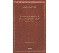 A propos de chasse à l'isard, à l'ours et au sanglier / Achille Fouquier...