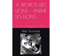 À PROPOS DES LIONS - PARMI LES LIONS: 40 ans sur le continent africain Expériences - Évaluations - Analyses
