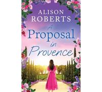 A Proposal in Provence: A BRAND NEW feel-good romance set in sun-drenched Provence from Alison Roberts