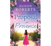 A Proposal in Provence: A BRAND NEW feel-good romance set in sun-drenched Provence from Alison Roberts