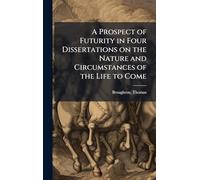 A Prospect of Futurity in Four Dissertations on the Nature and Circumstances of the Life to Come