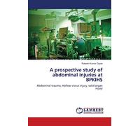 A prospective study of abdominal injuries at BPKIHS: Abdominal trauma, Hollow viscus injury, solid organ injury