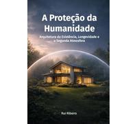 A Proteção da Humanidade: Arquitetura da Existência, Longevidade e a Segunda Atmosfera (A Resiliência Humana)
