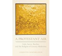A Protestant Air: Gide, Sartre, Barthes, and the Religion of Literary Modernity