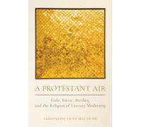A Protestant Air : Gide, Sartre, Barthes, and the Religion of Literary Modernity