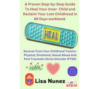 A Proven Step-by-Step Guide To Heal Your Inner Child And Reclaim Your Lost Childhood in 49 Days Workbook: Recover From Your Childhood Trauma-Physical, ... And Post Traumatic Stress Disorder (PTSD)