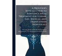 A Provider's Introduction to Substance Abuse Treatment for Lesbian, Gay, Bisexual, and Transgender Individuals