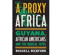 A Proxy Africa: Guyana, African Americans, and the Radical 1970s (InterConnections: the Global Twentieth Century)