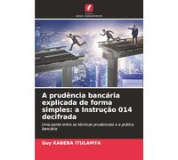A prudência bancária explicada de forma simples: a Instrução 014 decifrada: Uma ponte entre as técnicas prudenciais e a prática bancária