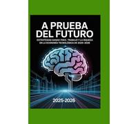 A Prueba del Futuro: Estrategias Ganadoras para el Trabajo y la Riqueza en la Economía Tecnológica de 2025-2026
