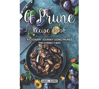 A Prune Recipe Book: A Culinary Journey Using Prunes the Correct Way