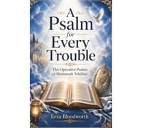A Psalm for Every Trouble: The Operative Psalms of Shimmush Tehillim: Their Appointed Uses, Operative Verses, and Manner of Working: Psalm Workings ... Guidance, Healing, and Deliverance.