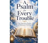 A Psalm for Every Trouble: The Operative Psalms of Shimmush Tehillim: Their Appointed Uses, Operative Verses, and Manner of Working: Psalm Workings ... Guidance, Healing, and Deliverance.