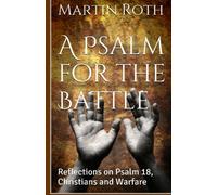 A Psalm For The Battle: Reflections on Psalm 18, Christians and Warfare